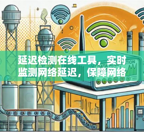 延迟检测在线工具，实时监测网络延迟，保障网络稳定与用户体验