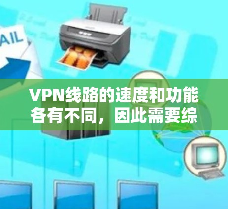 VPN线路的速度和功能各有不同，因此需要综合考虑速度、安全性以及使用地区的网络条件来选择最适合自己的VPN服务。以下是一些主要VPN的比较和速度数据，供参考