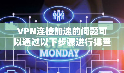 VPN连接加速的问题可以通过以下步骤进行排查和解决