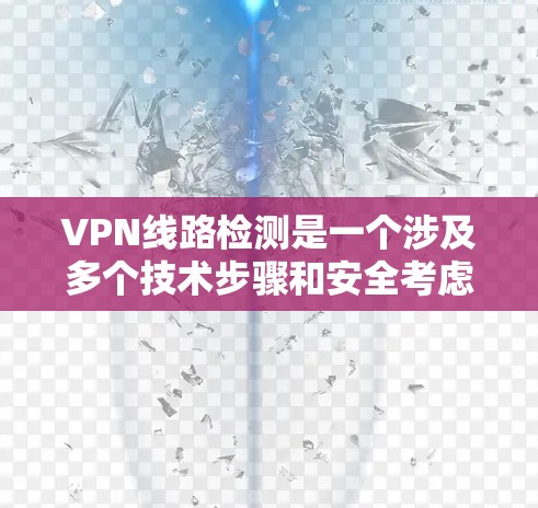 VPN线路检测是一个涉及多个技术步骤和安全考虑的问题。以下是详细的步骤和建议