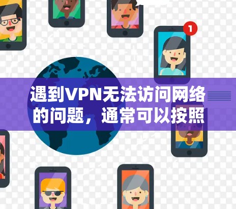 遇到VPN无法访问网络的问题，通常可以按照以下步骤进行排查和修复
