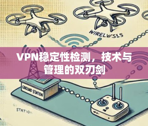 VPN稳定性检测，技术与管理的双刃剑