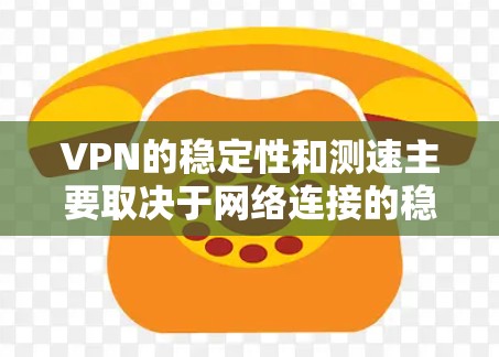 VPN的稳定性和测速主要取决于网络连接的稳定性和可用性。以下是关于VPN稳定线路和测速的常见问题和解决方案