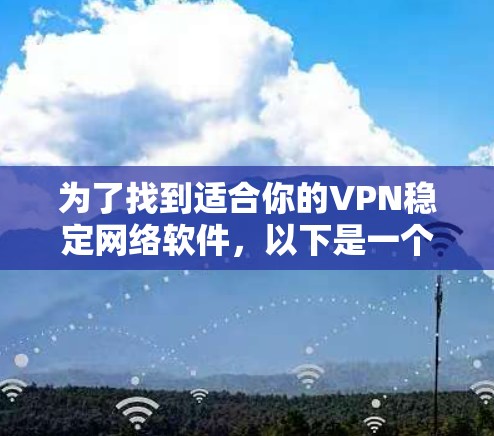 为了找到适合你的VPN稳定网络软件，以下是一个结构化的解决方案