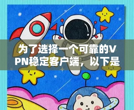为了选择一个可靠的VPN稳定客户端，以下是一些详细的建议和推荐