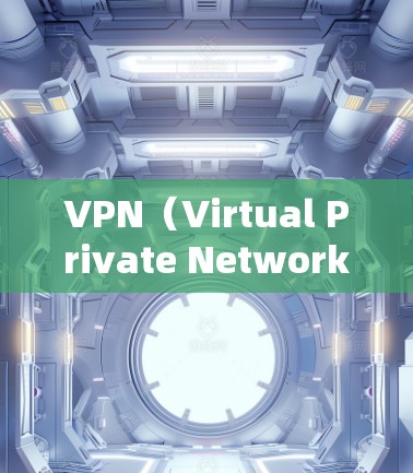 VPN（Virtual Private Network，虚拟网络）是一个技术性的服务，用于控制和管理网络连接，允许用户访问 remote 网站或服务，同时确保网络的安全性