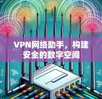 VPN网络助手，构建安全的数字空间