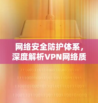 网络安全防护体系，深度解析VPN网络质量监控方案