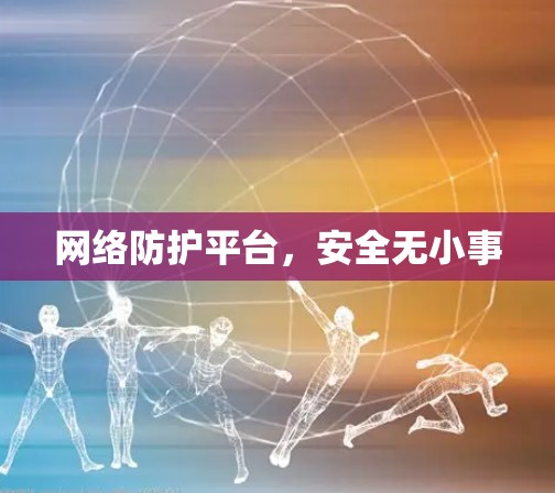 网络防护平台，安全无小事