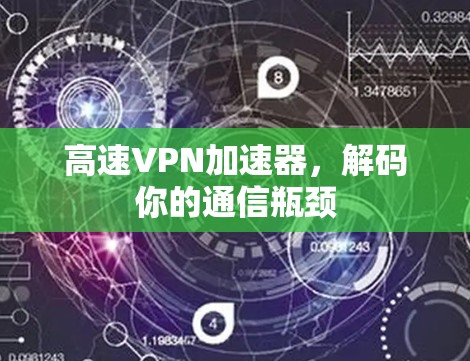 高速VPN加速器，解码你的通信瓶颈