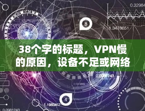 38个字的标题，VPN慢的原因，设备不足或网络不稳定