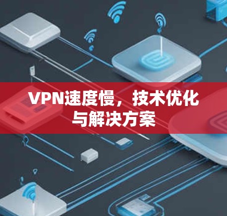 VPN速度慢，技术优化与解决方案