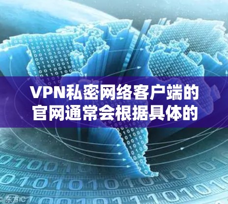 VPN私密网络客户端的官网通常会根据具体的VPN服务而有所不同。以下是几种常见VPN服务的官网链接和访问方法