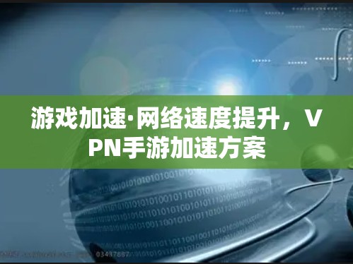游戏加速·网络速度提升，VPN手游加速方案