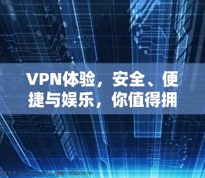 VPN体验，安全、便捷与娱乐，你值得拥有！