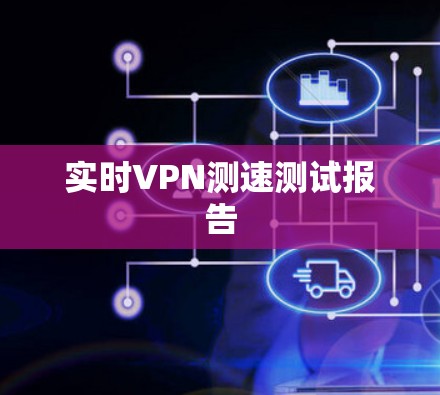实时VPN测速测试报告