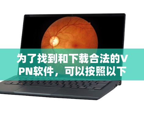 为了找到和下载合法的VPN软件，可以按照以下步骤进行