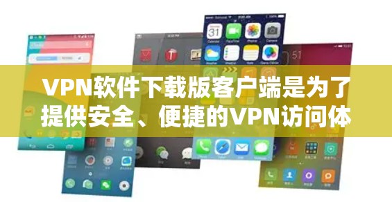 VPN软件下载版客户端是为了提供安全、便捷的VPN访问体验。以下是几个主流的VPN软件下载版客户端推荐，供您选择