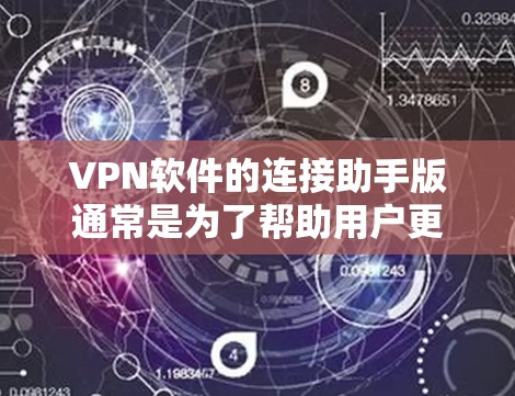 VPN软件的连接助手版通常是为了帮助用户更方便地连接到VPN服务器或平台。以下是该助手版的主要功能和使用指南