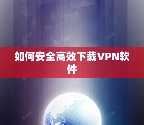 如何安全高效下载VPN软件