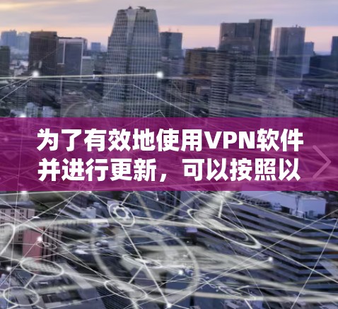 为了有效地使用VPN软件并进行更新，可以按照以下步骤进行