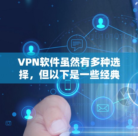 VPN软件虽然有多种选择，但以下是一些经典的、受欢迎的VPN软件推荐，适合不同需求的用户