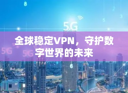 全球稳定VPN，守护数字世界的未来