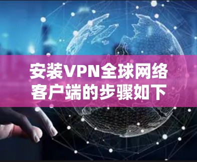 安装VPN全球网络客户端的步骤如下