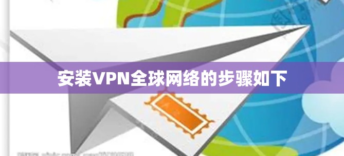 安装VPN全球网络的步骤如下
