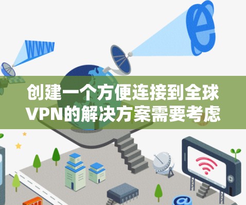 创建一个方便连接到全球VPN的解决方案需要考虑以下几个关键方面