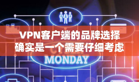 VPN客户端的品牌选择确实是一个需要仔细考虑的过程，因为每个品牌的优点和缺点都可能适合不同的用户需求。以下是一些主要的VPN客户端品牌推荐，供你参考