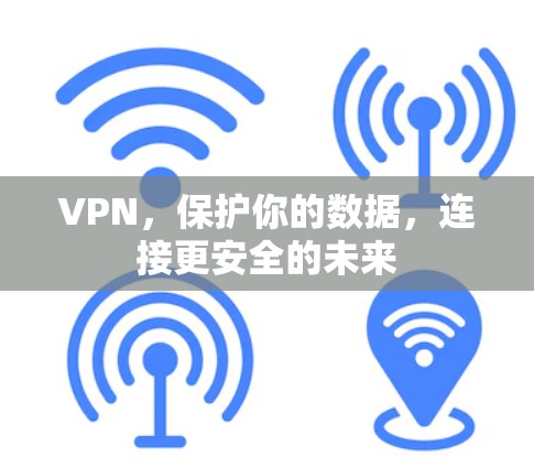 VPN，保护你的数据，连接更安全的未来