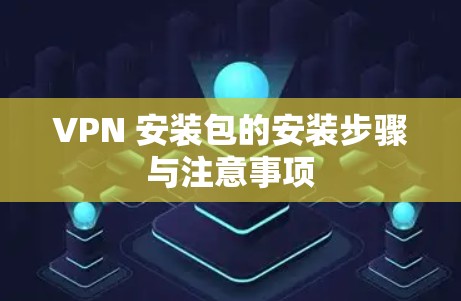 VPN 安装包的安装步骤与注意事项