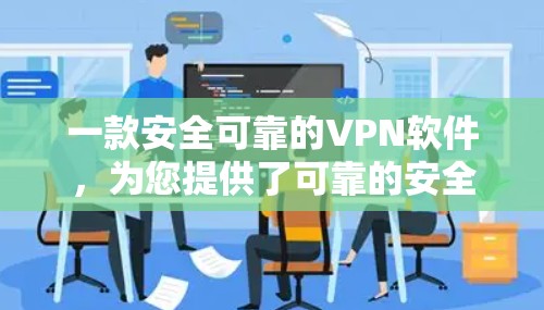 一款安全可靠的VPN软件，为您提供了可靠的安全体验