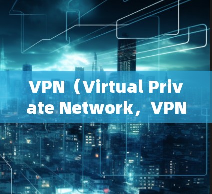 VPN（Virtual Private Network，VPN）是一种通过网络防火墙技术将外部互联网连接到内部网络，从而保护内部网络的安全。VPN通常用于连接到互联网，以实现安全、匿名或私密的通信