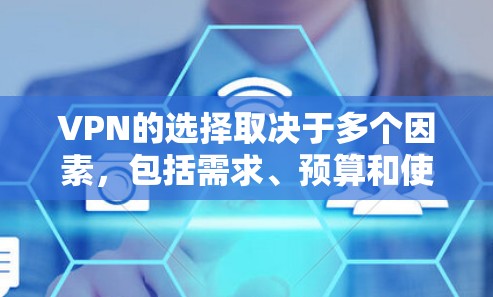 VPN的选择取决于多个因素，包括需求、预算和使用场景。以下是一些综合考虑的步骤和推荐