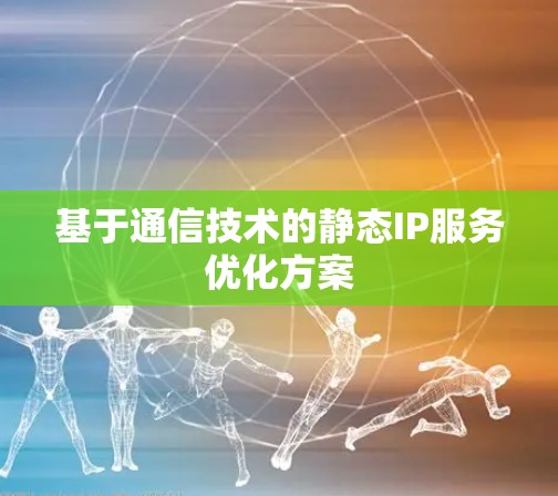 基于通信技术的静态IP服务优化方案