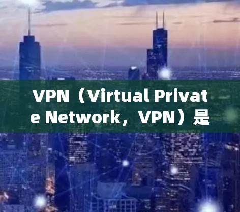 VPN（Virtual Private Network，VPN）是一种技术，旨在保护用户的数据安全，允许用户访问外部网络。以下是几种常见的VPN解决方案