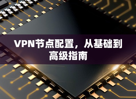 VPN节点配置，从基础到高级指南