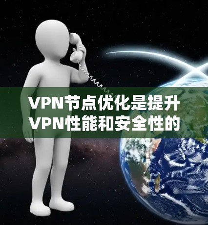 VPN节点优化是提升VPN性能和安全性的关键步骤。以下是一些优化VPN节点的技巧