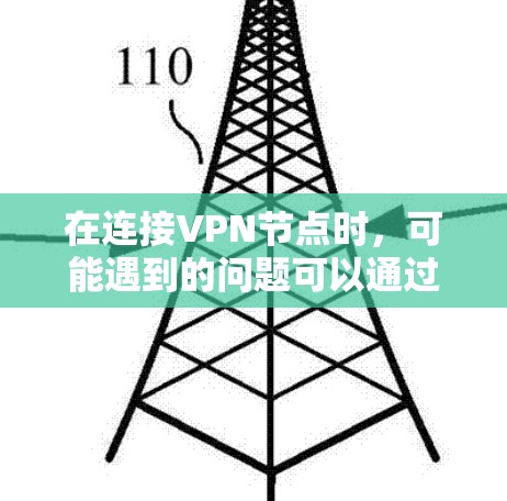 在连接VPN节点时，可能遇到的问题可以通过以下步骤逐一解决