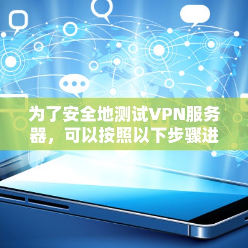 为了安全地测试VPN服务器，可以按照以下步骤进行