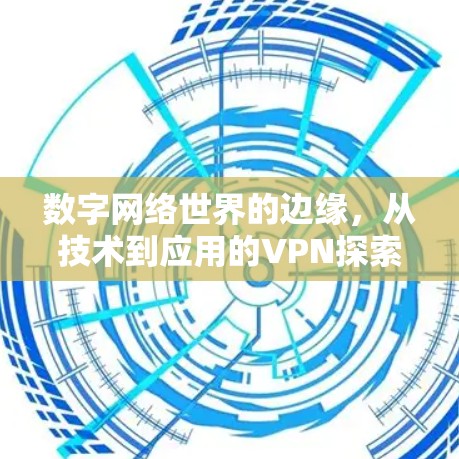 数字网络世界的边缘，从技术到应用的VPN探索