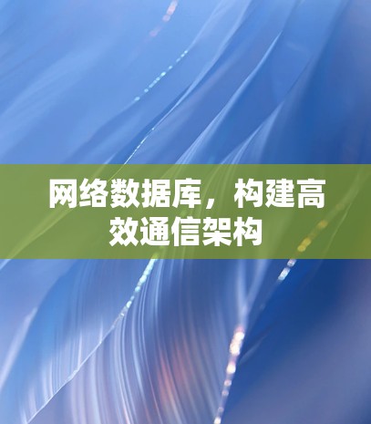 网络数据库，构建高效通信架构