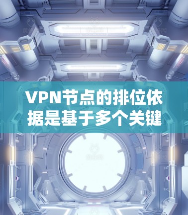 VPN节点的排位依据是基于多个关键指标，这些指标全面评估了服务器性能、稳定性、安全性和带宽等多方面。以下是详细的解释和排位依据