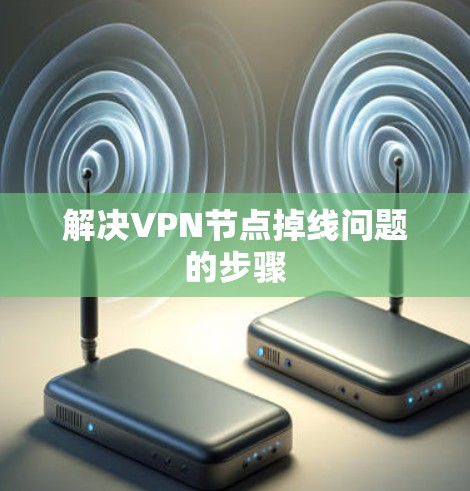 解决VPN节点掉线问题的步骤
