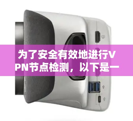 为了安全有效地进行VPN节点检测，以下是一个系统化的指南，分为多个部分进行详细探讨