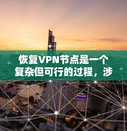 恢复VPN节点是一个复杂但可行的过程，涉及多种工具和步骤。以下是逐步的恢复建议