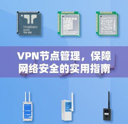 VPN节点管理，保障网络安全的实用指南