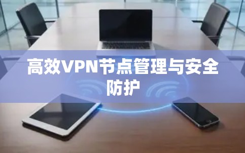 高效VPN节点管理与安全防护
